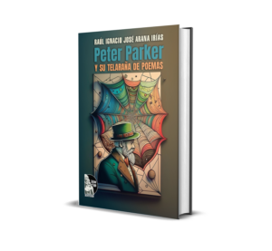 Peter Parker y su telaraña de poemas de Raúl Ignacio José Arana Irías