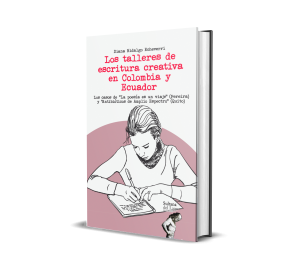 Los talleres de escritura creativa en Colombia y Ecuador: Los casos de “La poesía es un viaje” (Pereira) y “Antibióticos de Amplio Espectro” (Quito) - Diana Carolina Hidalgo Echeverri