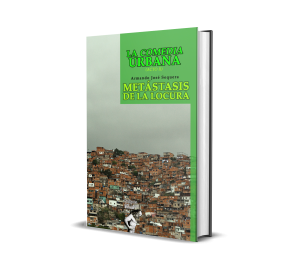 La comedia urbana (Acto II): Metástasis de la locura - Armando José Sequera