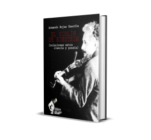 El violín de Einstein: relaciones entre ciencia y poesía - Armando Rojas Guardia