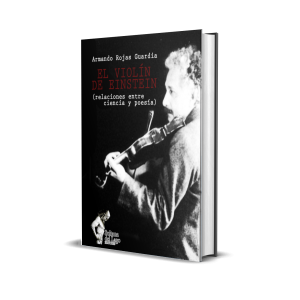 El violín de Einstein: relaciones entre ciencia y poesía - Armando Rojas Guardia