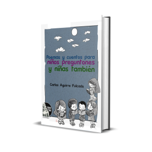 Poemas y cuentos para niños preguntones y niñas también - Carlos Aguirre Fulcado