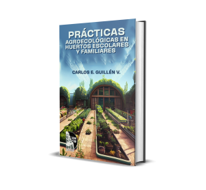 Prácticas agroecológicas en huertos escolares y familiares - Carlos E. Guillén V.