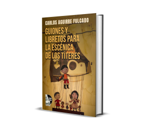 Guiones y libretos para la escénica de los títeres (Dramaturgia venezolana para títeres) - Carlos Aguirre Fulcado
