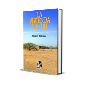 La Vivienda Wayuu - Alonso José Morillo Arapé