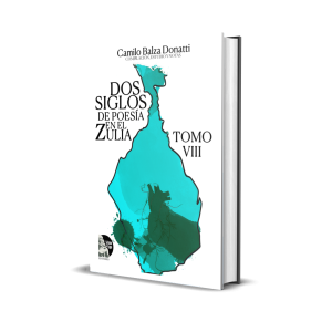 Dos siglos de poesía en el Zulia. Tomo VIII - Camilo Balza Donatti