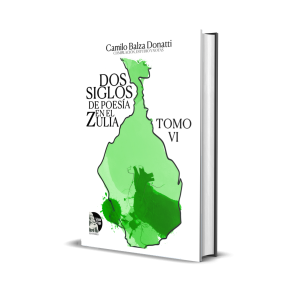 Dos siglos de poesía en el Zulia. Tomo VI - Camilo Balza Donatti