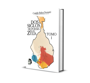 Dos siglos de poesía en el Zulia. Tomo I - Camilo Balza Donatti
