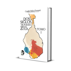 Dos siglos de poesía en el Zulia. Tomo I - Camilo Balza Donatti