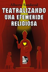 Teatralizando una Efeméride Religiosa - Alberto Sandoval