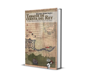 Tabacos de cuenta del Rey. La Real Renta en Buenos Aires (1740-1820) - Eduardo Javier Iraola