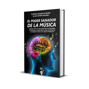 El poder sanador de la música: Utilizada como recurso terapéutico en la psicología, la fisioterapia y socioterapía, es capaz de animarnos, nos despeja la mente y nos activa la inteligencia – Milton González Fernández, Juan Andrés González