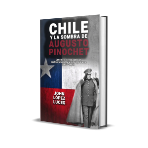 Chile y la sombra de Augusto Pinochet: consideraciones sobre el neoliberalismo durante su gobierno (1973-1989) - John López Luces
