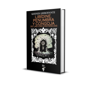 Libídine, penumbra y congoja de las circunstancias - Quendi Hierofante