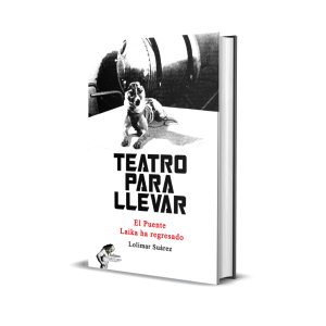 Teatro para llevar: El puente / Laika ha regresado - Lolimar Suárez
