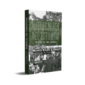 Reflexiones del extravío: Memorias de una guerrilla - Manuel Felipe Zamora