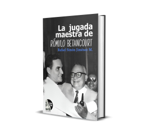 La jugada maestra de Rómulo Betancourt - Rafael Simón Jiménez M.