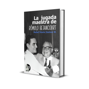 La jugada maestra de Rómulo Betancourt - Rafael Simón Jiménez M.