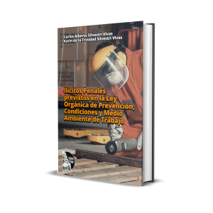 Ilícitos penales previstos en la ley orgánica de prevención, condiciones y medio ambiente de trabajo - Dra. Karin Silvestri Vivas, Dr. Carlos Silvestri Vivas