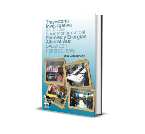 Trayectoria investigativa del centro socioeconómico del petróleo y energías alternativas: balance y perspectivas - Elita Luisa Rincón Castillo