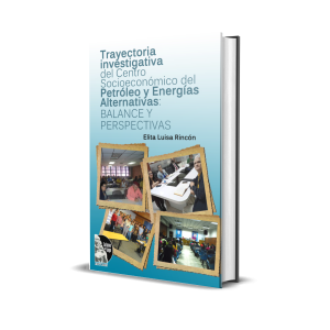 Trayectoria investigativa del centro socioeconómico del petróleo y energías alternativas: balance y perspectivas - Elita Luisa Rincón Castillo
