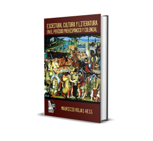 Escritura, cultura y literatura en el período prehispánico y colonial - Mauricio Rojas Hess