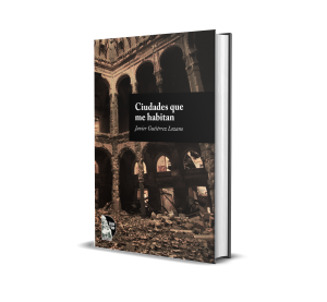Ciudades que me habitan: Antología personal - Javier Gutiérrez Lozano
