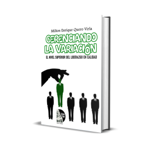 Gerenciando la Variación: El nivel superior del liderazgo en calidad - Milton Enrique Quero Virla