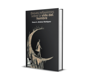 Breves reflexiones sobre la vida del hombre - Oscar A. Jiménez Rodríguez