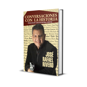 Conversaciones con la historia: Diálogos con nuestra gente - José Rafael Rivero