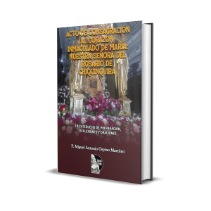 Acto de consagración al Corazón Inmaculado de María: Nuestra Señora del Rosario de Chiquinquirá. 18 catequesis de Preparación, Meditaciones, Reflexiones y Oraciones – Miguel Antonio Ospino Martínez