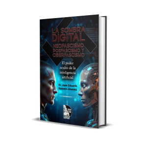 La sombra digital: neofascismo, posfascismo y ciberfascismo: El poder oculto de la inteligencia artificial - Juan Eduardo Romero Jiménez
