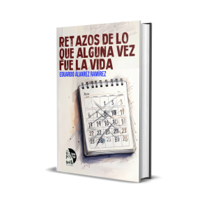 Retazos de lo que alguna vez fue la vida - Eduardo Álvarez Ramírez
