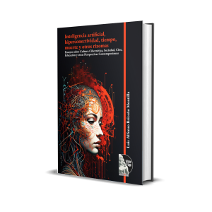 Inteligencia artificial, hiperconectividad, tiempo, muerte y otros rizomas: Ensayos sobre Cultura Cibernética, Sociedad, Cine, Educación y otras Perspectivas Contemporáneas - Luis Alfonso Briceño Montilla