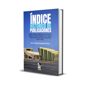 Índice histórico de publicaciones: Libros y folletos editados por la Casa de la Cultura, el Instituto Zuliano de la Cultura y la Secretaría de Cultura del estado Zulia (1965–2012) - Jesús Ángel Semprún Parra