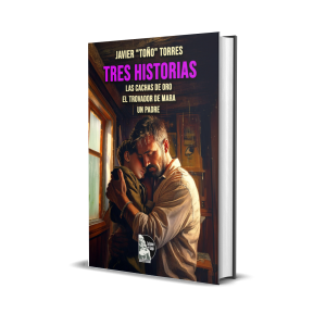 Tres historias: Las cachas de oro, El trovador de Mara, Un padre. - Javier “Toño” Torres