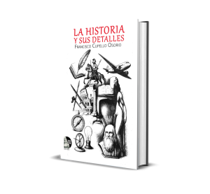 La historia y sus detalles - Francisco Cupello Osorio