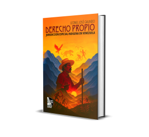 Derecho Propio: Jurisdicción Especial Indígena en Venezuela - Leonel José Galindo