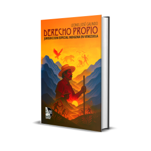 Derecho Propio: Jurisdicción Especial Indígena en Venezuela - Leonel José Galindo
